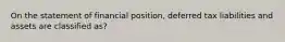 On the statement of financial position, deferred tax liabilities and assets are classified as?