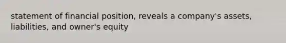 statement of financial position, reveals a company's assets, liabilities, and owner's equity