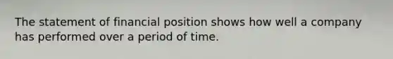 The statement of financial position shows how well a company has performed over a period of time.