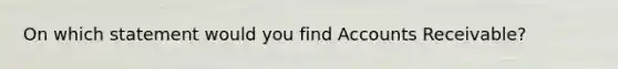 On which statement would you find Accounts Receivable?