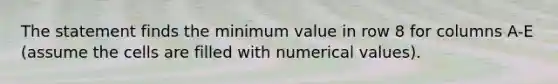 The statement finds the minimum value in row 8 for columns A-E (assume the cells are filled with numerical values).