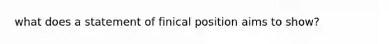 what does a statement of finical position aims to show?