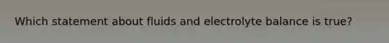 Which statement about fluids and electrolyte balance is true?