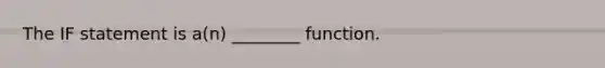 The IF statement is a(n) ________ function.