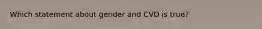 Which statement about gender and CVD is true?