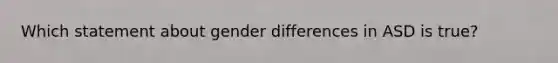 Which statement about gender differences in ASD is true?