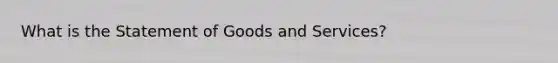 What is the Statement of Goods and Services?