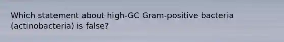 Which statement about high-GC Gram-positive bacteria (actinobacteria) is false?