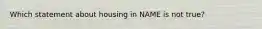 Which statement about housing in NAME is not true?