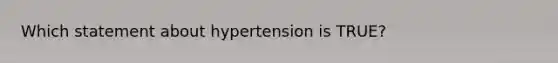 Which statement about hypertension is TRUE?