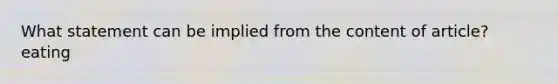 What statement can be implied from the content of article? eating