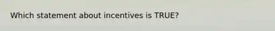 Which statement about incentives is TRUE?