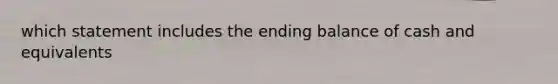 which statement includes the ending balance of cash and equivalents