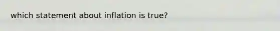 which statement about inflation is true?