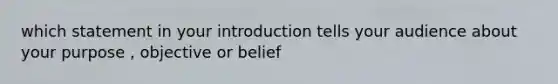 which statement in your introduction tells your audience about your purpose , objective or belief