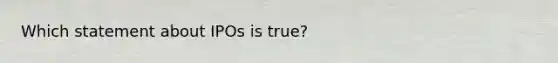 Which statement about IPOs is true?