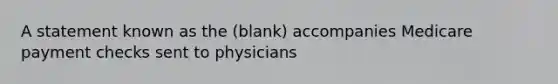 A statement known as the (blank) accompanies Medicare payment checks sent to physicians