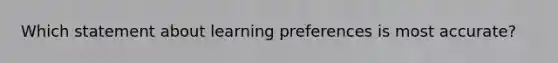 Which statement about learning preferences is most​ accurate?