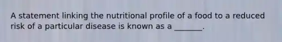 A statement linking the nutritional profile of a food to a reduced risk of a particular disease is known as a _______.