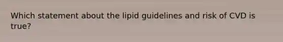 Which statement about the lipid guidelines and risk of CVD is true?