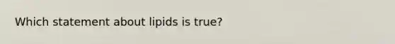 Which statement about lipids is true?