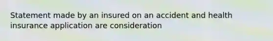 Statement made by an insured on an accident and health insurance application are consideration