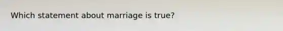 Which statement about marriage is true?​