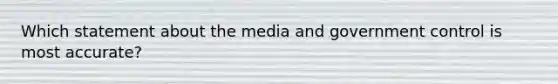 Which statement about the media and government control is most accurate?​