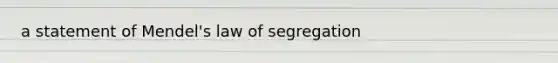 a statement of Mendel's law of segregation