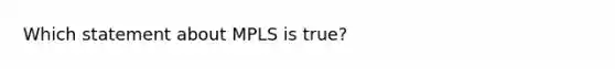 Which statement about MPLS is true?