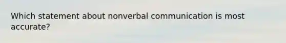 Which statement about nonverbal communication is most accurate?