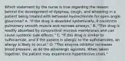 Which statement by the nurse is true regarding the reason behind the development of dyspnea, cough, and wheezing in a patient being treated with betaxolol hydrochloride for open-angle glaucoma? A. "If the drug is absorbed systemically, it constricts pulmonary smooth muscle and narrows airways." B. "This drug is readily absorbed by conjunctival mucous membranes and can cause systemic side effects." C. "If this drug is similar to sulfonamide, and if the patient is allergic to the sulfonamides, an allergy is likely to occur." D. "This enzyme inhibitor increases blood pressure, as do the adrenergic agonists. When taken together, the patient may experience hypertensive crisis."