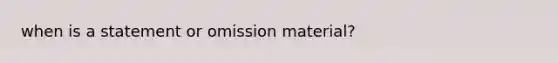 when is a statement or omission material?