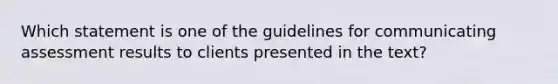 Which statement is one of the guidelines for communicating assessment results to clients presented in the text?