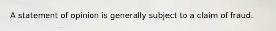 A statement of opinion is generally subject to a claim of fraud.​