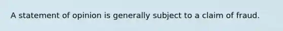 A statement of opinion is generally subject to a claim of fraud.