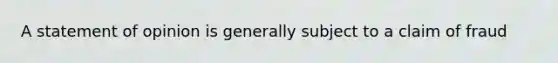 A statement of opinion is generally subject to a claim of fraud