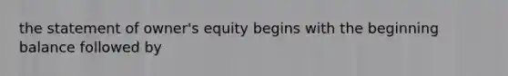 the statement of owner's equity begins with the beginning balance followed by