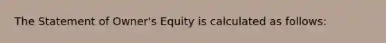 The Statement of Owner's Equity is calculated as follows: