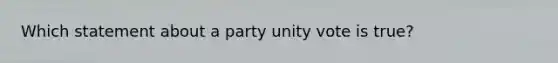 Which statement about a party unity vote is true?