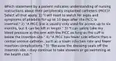 Which statement by a patient indicates understanding of nursing instructions about their peripherally implanted catheters (PICC)? Select all that apply. 1) "I will need to watch for signs and symptoms of phlebitis for up to 10 days after the PICC is inserted." 2) "A PICC line is usually only used for access up to six months, but it can be left in longer." 3) "I can safely take my blood pressure in the arm with the PICC as long as the cuff is below the insertion site." 4) "A PICC has fewer side effects than a central venous catheter, such as a lower infection rate and fewer insertion complications." 5) "Because the dressing seals off the insertion site, I may continue to take showers or go swimming at the health club."