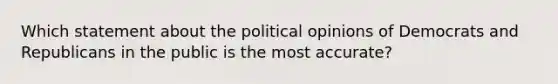 Which statement about the political opinions of Democrats and Republicans in the public is the most accurate?