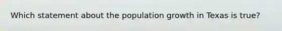 Which statement about the population growth in Texas is true?