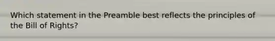 Which statement in the Preamble best reflects the principles of the Bill of Rights?