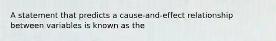 A statement that predicts a cause-and-effect relationship between variables is known as the