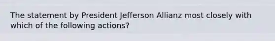 The statement by President Jefferson Allianz most closely with which of the following actions?