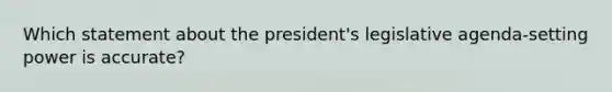 Which statement about the president's legislative agenda-setting power is accurate?