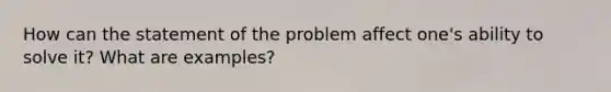 How can the statement of the problem affect one's ability to solve it? What are examples?