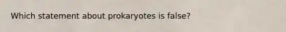 Which statement about prokaryotes is false?