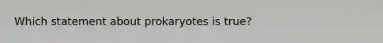 Which statement about prokaryotes is true?